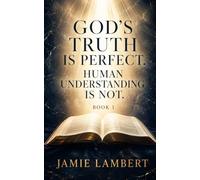 God’s Truth Is Perfect. Human Understanding Is Not.