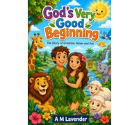 God’s Very Good Beginning: The Story of Creation: Adam and Eve: 1