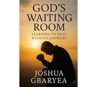 God’s Waiting Room: Learning to Pray Without Answers