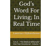 God’s Word For Living; In Real Time: A.K.A. - “The Biblical Milkshake” One Year Devotional - Volume 1