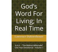 God’s Word For Living; In Real Time: A.K.A. - “The Biblical Milkshake” One Year Devotional - Volume 1