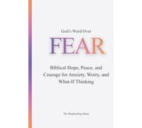God’s Word Over Fear: Biblical Hope, Peace, and Courage for Anxiety, Worry, and What-If Thinking