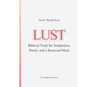 God’s Word Over LUST: Biblical Truth for Temptation, Purity, and a Renewed Mind