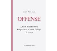 God’s Word Over OFFENSE: A Faith-Filled Path to Forgiveness Without Being a Doormat