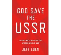 God Save the USSR: Soviet Muslims and the Second World War