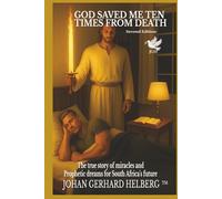 GOD SAVED ME TEN TIMES FROM DEATH Second Edition: The true story of miracles and Prophetic dreams for South Africa’s future