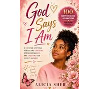 God Says I Am: 100 Scripture-Based Affirmations for Black Teen Girls: A Christian Devotional for Building Confidence, Strengthening Faith, and Embracing Your Identity in Christ