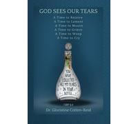 God Sees Our Tears: A time to rejoice, A time to mourn, A time to grieve, A time to weep, A time to cry