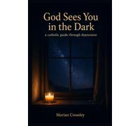 God Sees You in the Dark: a catholic guide through depression