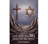 God (still) Has BIG Plans for the Jews: Exploring the mysteries, implications, and ultimate purpose of the most misunderstood and persecuted people on Earth