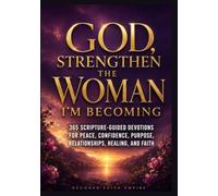 God, Strengthen the Woman I’m Becoming: 365 Scripture-Guided Devotions for Peace, Confidence, Purpose, Relationships, Healing, and Faith