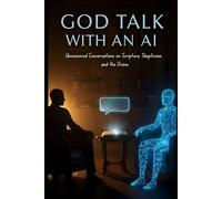 God Talk With An AI: Uncensored Conversations on Scripture, Skepticism, and the Divine
