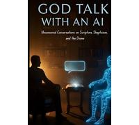 God Talk With An AI: Uncensored Conversations on Scripture, Skepticism, and the Divine