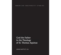 God the Father in the Theology of St. Thomas Aquinas (American University