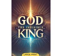 God, the Invisible King (Large Print Edition): A Thought-Provoking Exploration of Modern Spirituality and the Search for Divine Meaning in a Changing World of Faith and Belief