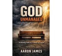 God Unmanaged: How control, Silence, and Fear Reshape Faith- and How To Wake Up