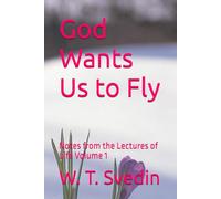 God Wants Us to Fly: Notes from the Lectures of Life Volume 1