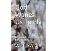 God Wants Us To Fly: Notes From the Lectures of Life--Volume 2