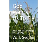 God Wants Us To Fly: Notes from the Lectures of Life--Volume 3