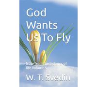 God Wants Us To Fly: Notes from the lectures of life Volume 5