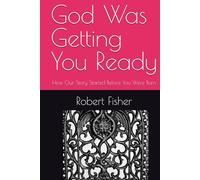 God Was Getting You Ready: How Our Story Started Before You Were Born