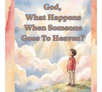 God, What Happens When Someone Goes to Heaven?