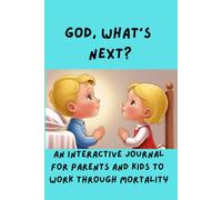 God, What's Next?: An Interactive Journal For Parents and Kids to Work Through Mortality