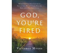 God, You're Fired: Reconstructing Your Life After Suicide Loss While Finding Healing, Hope And A New Perspective