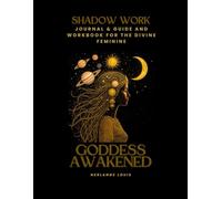 Goddess Awakaned: A SHADOW WORK JOURNAL, GUIDE AND WORKBOOK FOR THE DIVINE FEMININE
