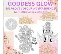 GODDESS GLOW: SELF -LOVE COLOURING EXPERIENCE: relaxing and beautiful empowering mandala art designs with beautiful goddesses with affirmations for manifestation for adult and teens