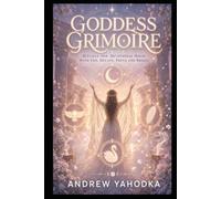 Goddess Grimoire: Rituals, Offerings and Devotional Magic with Ancient Feminine Powers