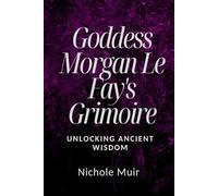 Goddess Morgan Le Fay's Grimoire: Unlocking Ancient Wisdom