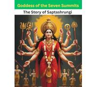 Goddess of the Seven Summits: The Story of Saptashrungi
