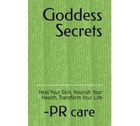 Goddess Secrets: Heal Your Skin, Nourish Your Health, Transform Your Life