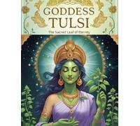 Goddess Tulsi: The Sacred Leaf of Eternity