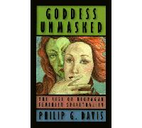 Goddess Unmasked: The Rise of Neopagan Feminist Spirituality
