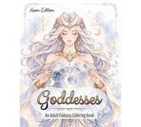 Goddesses: Moon Edition: An Adult Fantasy Coloring Book: Moon Magic Coloring Pages for Adults Featuring Elegant Lunar Goddesses, Celestial Women and Mystical Night Symbolism Inspired by Feminine Power
