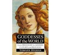 Goddesses of the World: From Prehistory to Modern Cultures and Religions