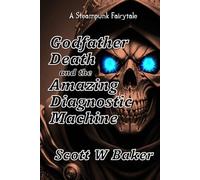 Godfather Death and the Amazing Diagnostic Machine: A Steampunk Fairy Tale