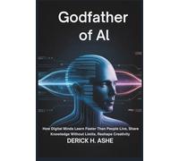 Godfather of AI: How Digital Minds Learn Faster Than People Live, Share Knowledge Without Limits, Reshape Creativity