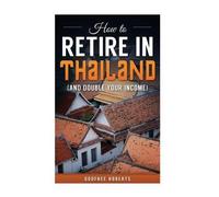 Godfree P Roberts Ed How to Retire in Thailand and Double Your Inco (Tascabile)
