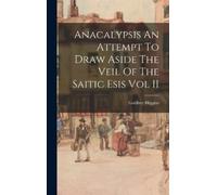 Godfrey Higgins Anacalypsis An Attempt To Draw Aside The Veil (Copertina rigida)