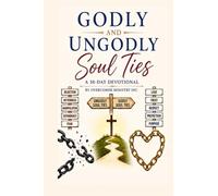 Godly and Ungodly Soul Ties: A 30-Day Devotional: A companion devotional to Chapter 8 of Deep Inner Healing and Restoration: A Journey with the Holy Spirit and Jesus Christ
