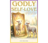 GODLY Self-LOVE: Finding Your Worth in the Eyes of the Creator