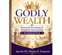 Godly Wealth Workbook: A Kingdom Stewardship Workbook for Budgeting, Debt Freedom, Financial Discipline, Giving, Saving, and Walking in Biblical Prosperity