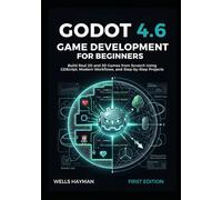 Godot 4.6 Game Development for Beginners: Build Real 2D and 3D Games from Scratch Using GDScript, Modern Workflows, and Step-by-Step Projects