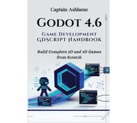 Godot 4.6 Game Development with GDScript Handbook: Build Complete 2D and 3D Games from Scratch: 1