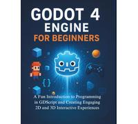 Godot 4 Engine For Beginners: A Fun Introduction to Programming in GDScript and Creating Engaging 2D and 3D Interactive Experiences