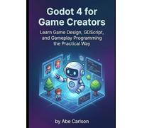 Godot 4 for Game Creators: Learn Game Design, GDScript, and Gameplay Programming the Practical Way