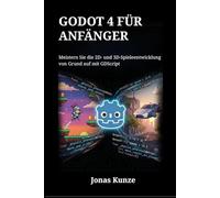 Godot 4 für Anfänger: Meistern Sie die 2D- und 3D-Spieleentwicklung von Grund auf mit GDScript